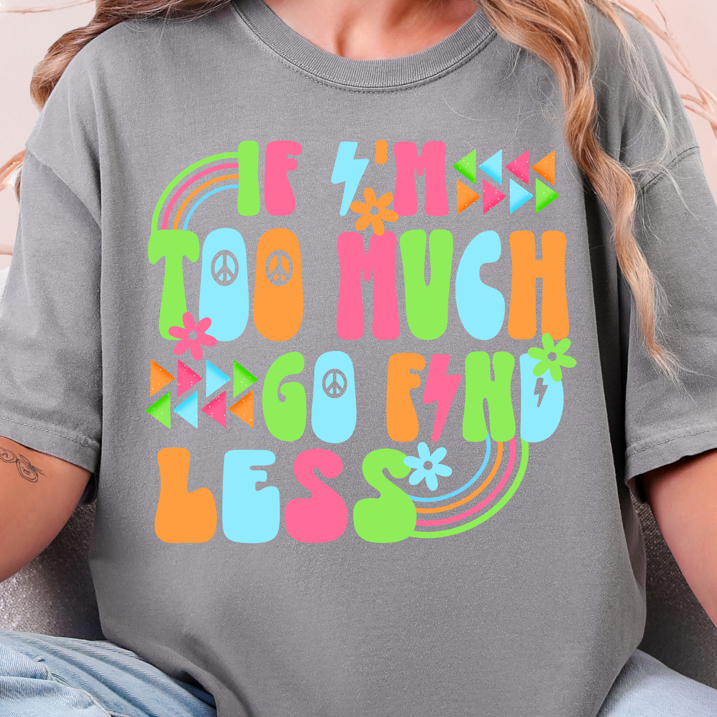 If I'm Too Much Go Find Less - Full Color DTF Transfer - 0819