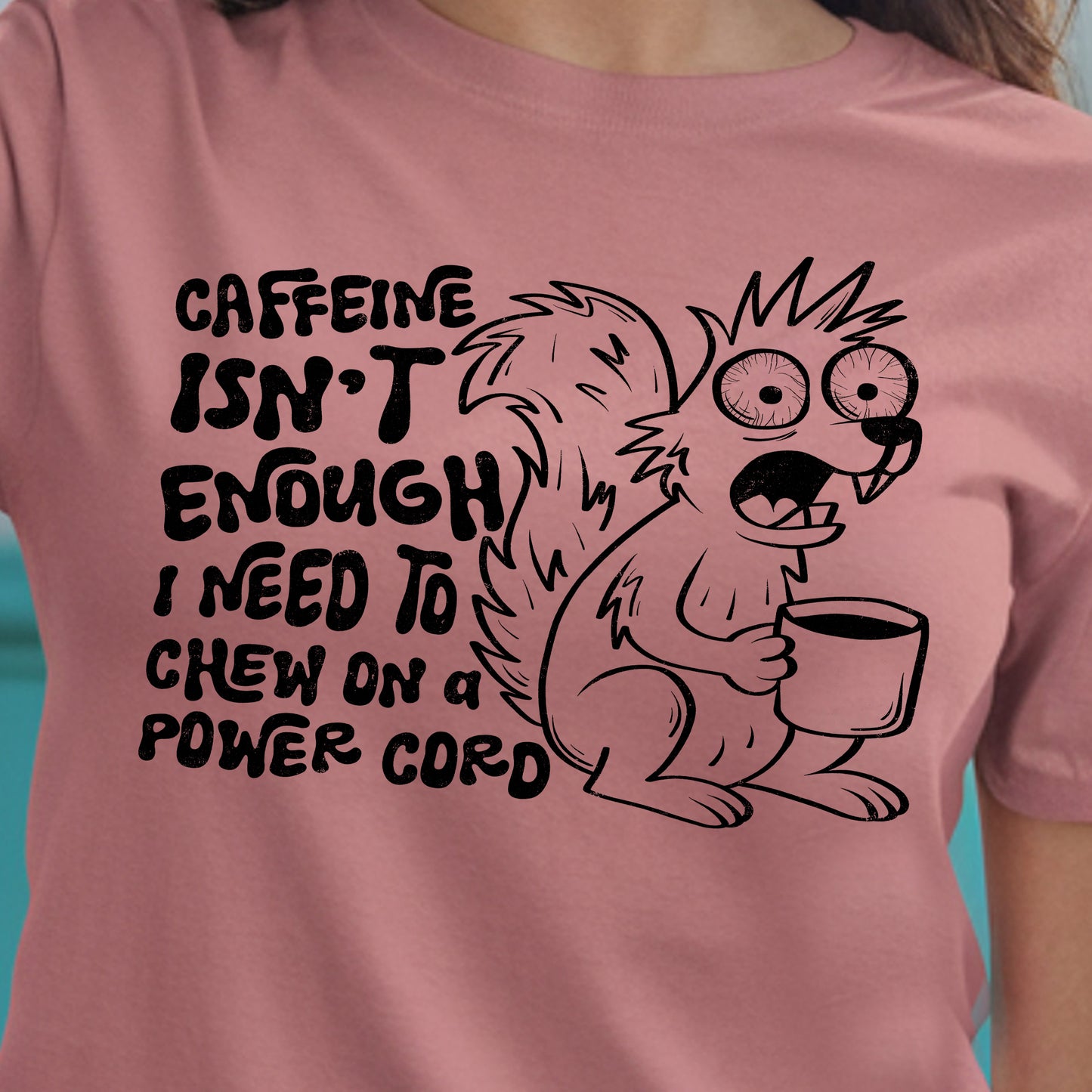 Caffeine Isn’t Enough, I Need to Chew on a Power Cord- Single Color (black)- 11.5” wide Screen Print Transfer