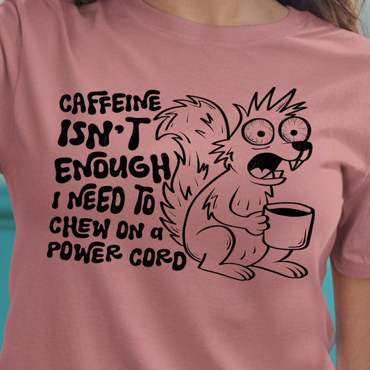 Caffeine Isn’t Enough, I Need to Chew on a Power Cord- Single Color (black)- 11.5” wide Screen Print Transfer