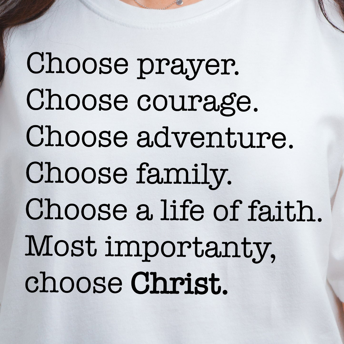 Choose Prayer, Courage, Adventure, Family…Christ- Single Color (black)- 11.5” wide Screen Print Transfer
