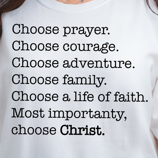 Choose Prayer, Courage, Adventure, Family…Christ- Single Color (black)- 11.5” wide Screen Print Transfer