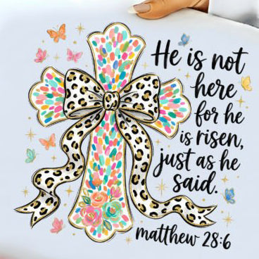 He is Not Here For He is Risen, Just as He Said Matthew 28:6- Full Color DTF Transfer