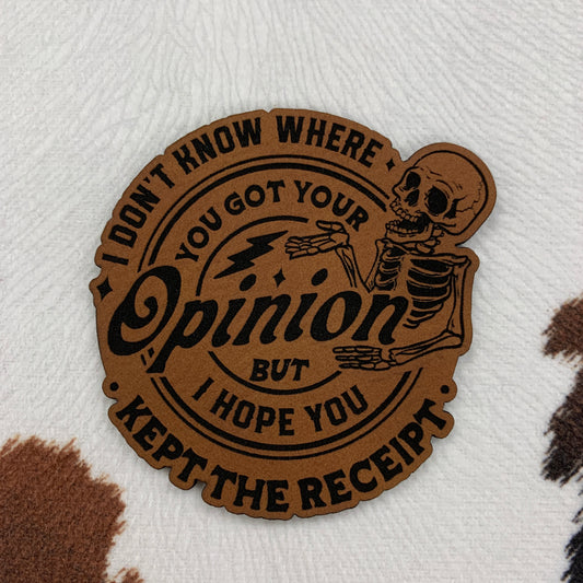 I Don’t Know Where You Got Your Opinion, but I Hope You Kept the Receipt- 2.5“ wide x 2.5" tall Leatherette Patch