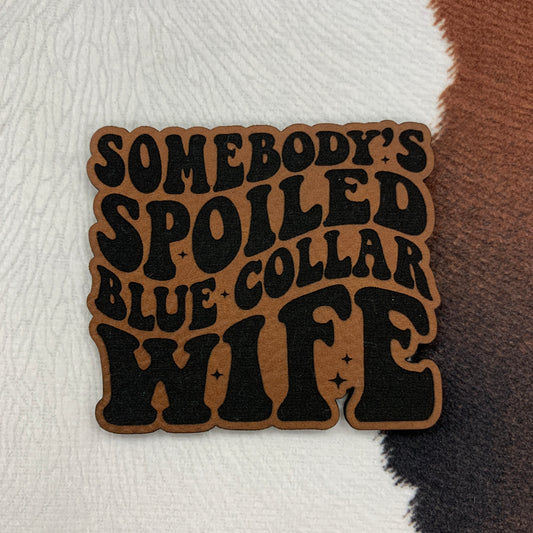 Somebody’s Spoiled Blue Collar Wife-"  Leatherette Patch