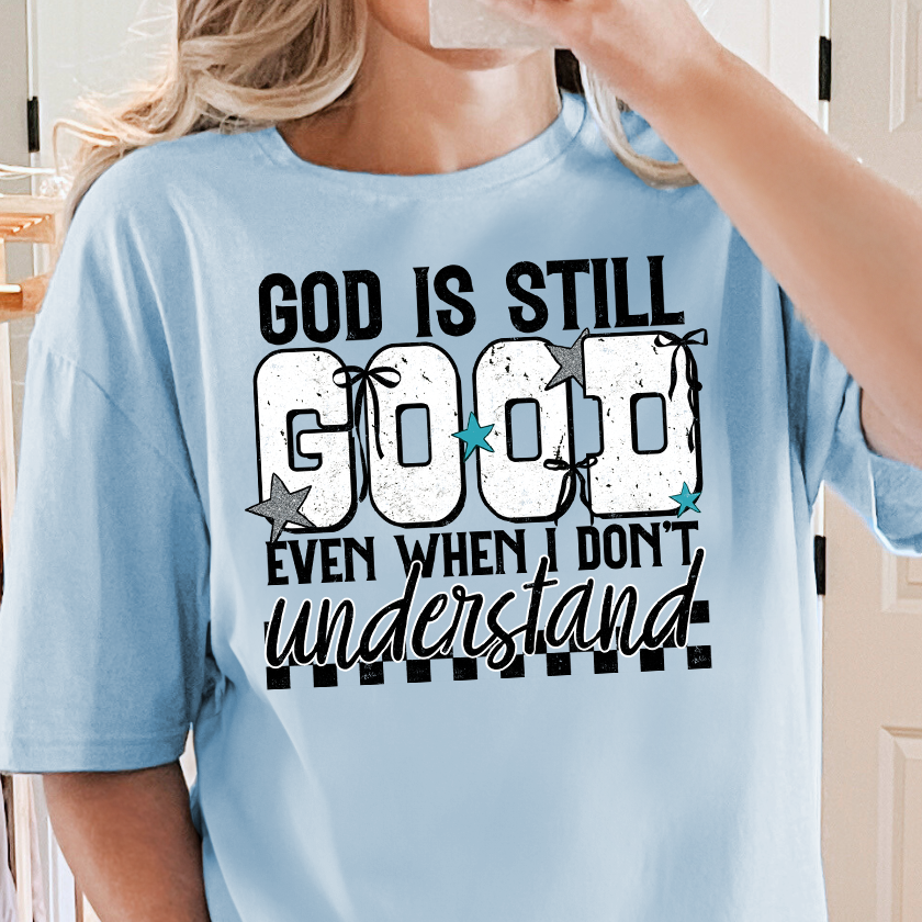 God is Still Good, Even When I Don't Understand- 11" DTF Transfer