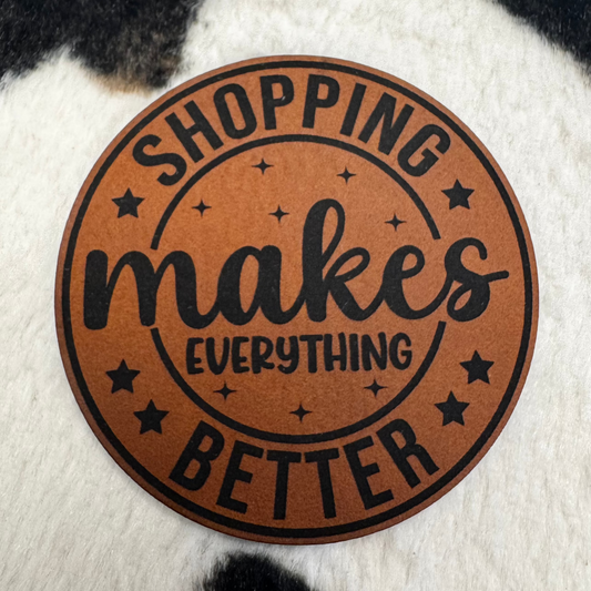 Shopping Makes Everything Better- 2.45” round Leatherette Patch