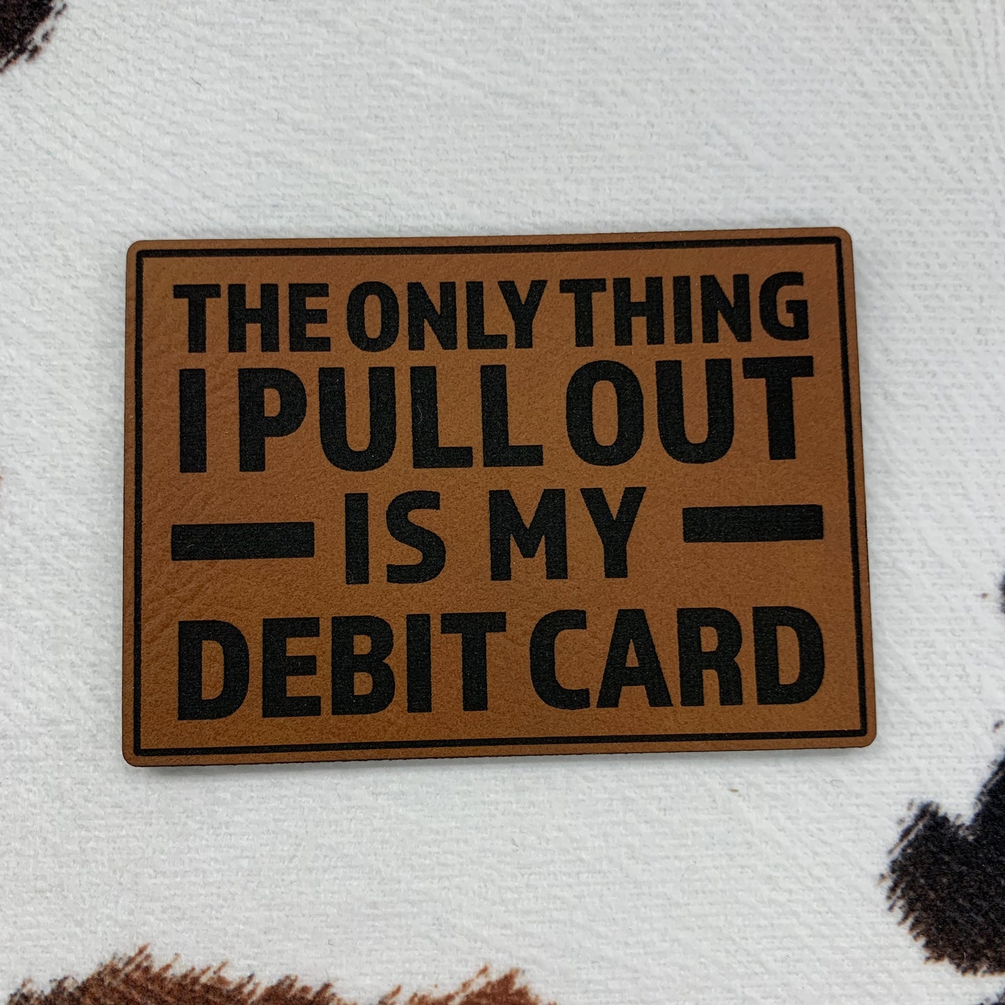 The Only Thing I Pull Out is My Debit Card- 2.75" wide x 2" tall Leatherette Patch