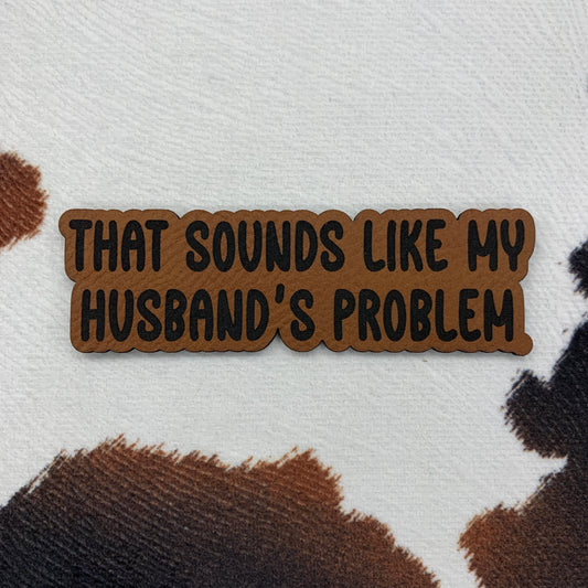 That Sounds Like My Husband's Problem- 3.5" wide x 1" tall Leatherette Patch