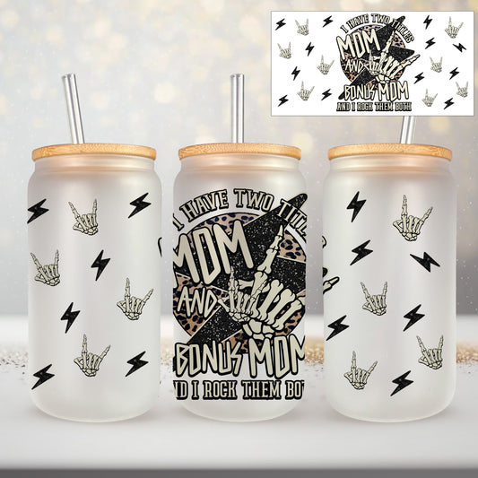 I Have 2 Titles, Mom and Bonus Mom, and I Rock Them Both UV DTF- 16oz Cup Wrap