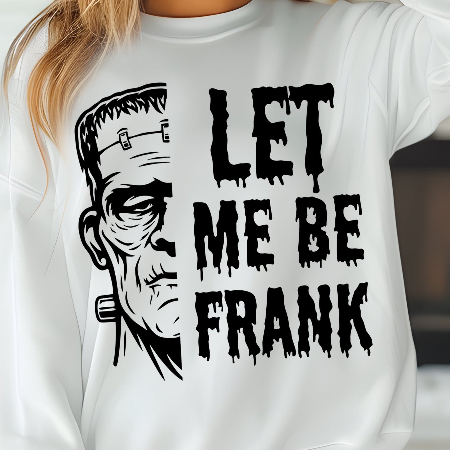 Let Me Be Frank- Single Color (black)- 11.5" wide Screen Print Transfer