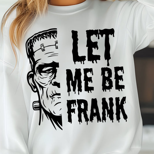 Let Me Be Frank- Single Color (black)- 11.5" wide Screen Print Transfer