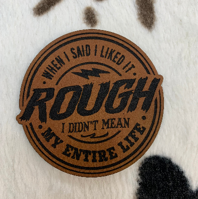 When I said I liked it Rough I didn't Mean My Entire Life - Leatherette Patch