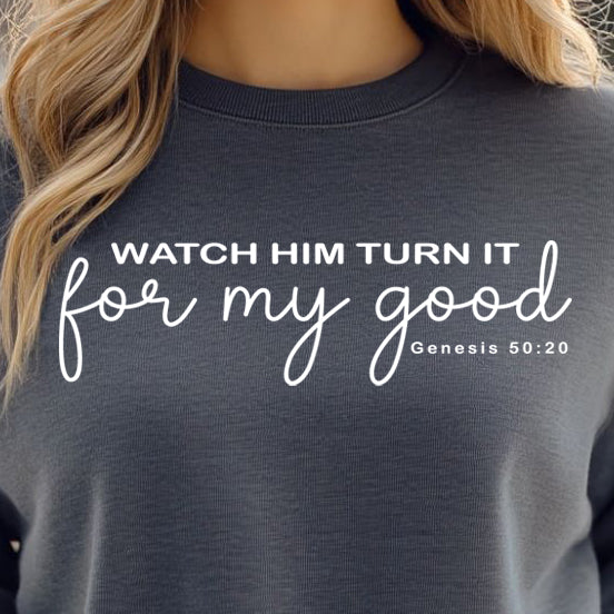 Watch Him Turn it For My Good- Single Color (white)- 11.5” wide Screen Print Transfer