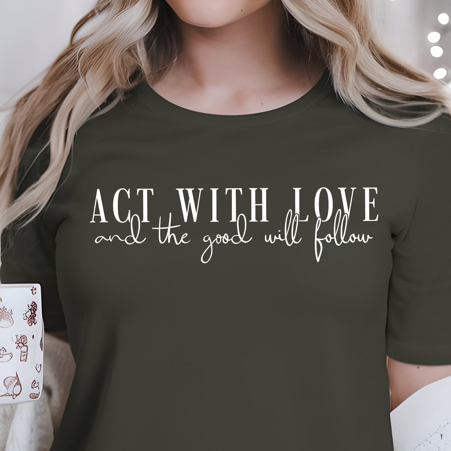 Act With Love and the Good Will Follow- Single Color (white)- 11.5” wide Screen Print Transfer