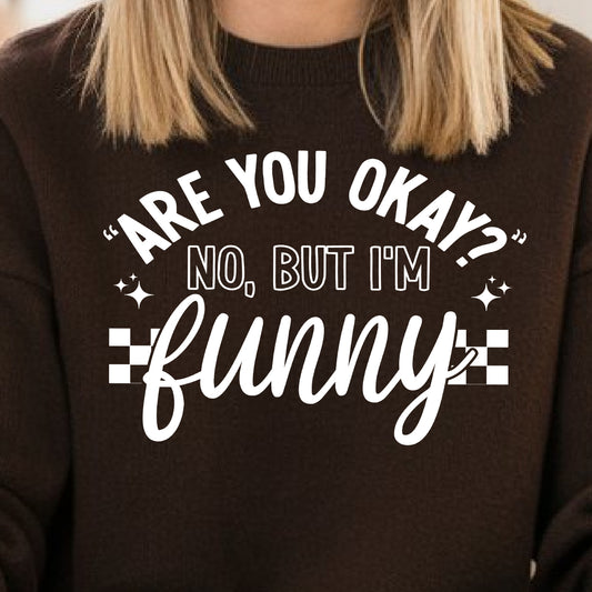 Are You Ok? No, but I'm Funny- Single Color (white)- 11.5” wide Single Color Transfer
