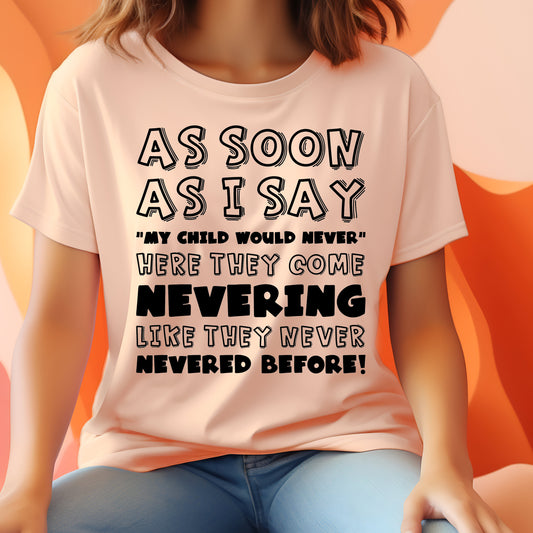 As Soon As I Say "My Child Would Never", Here They Come Nevering Like They Never Nevered Before- Single Color (black)- 11.5" wide Plastisol Screen Print Transfer