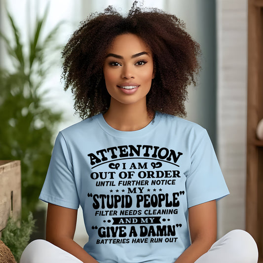 Attention -I Am Out of Order Until Further Notice, My “Stupid People” Filter Needs Cleaning and My “Give a Damn” Batteries Have Run Out - Single Color (black)- 11.5" Screen Print Transfer