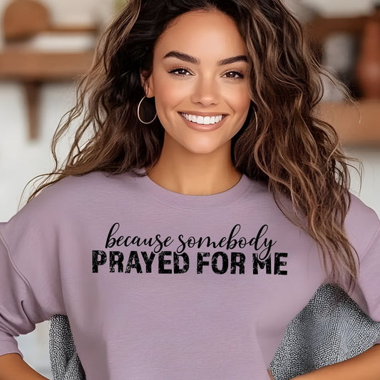 Because Somebody Prayed For Me- Single Color (black)- 11.5" wide Plastisol Screen Print Transfer