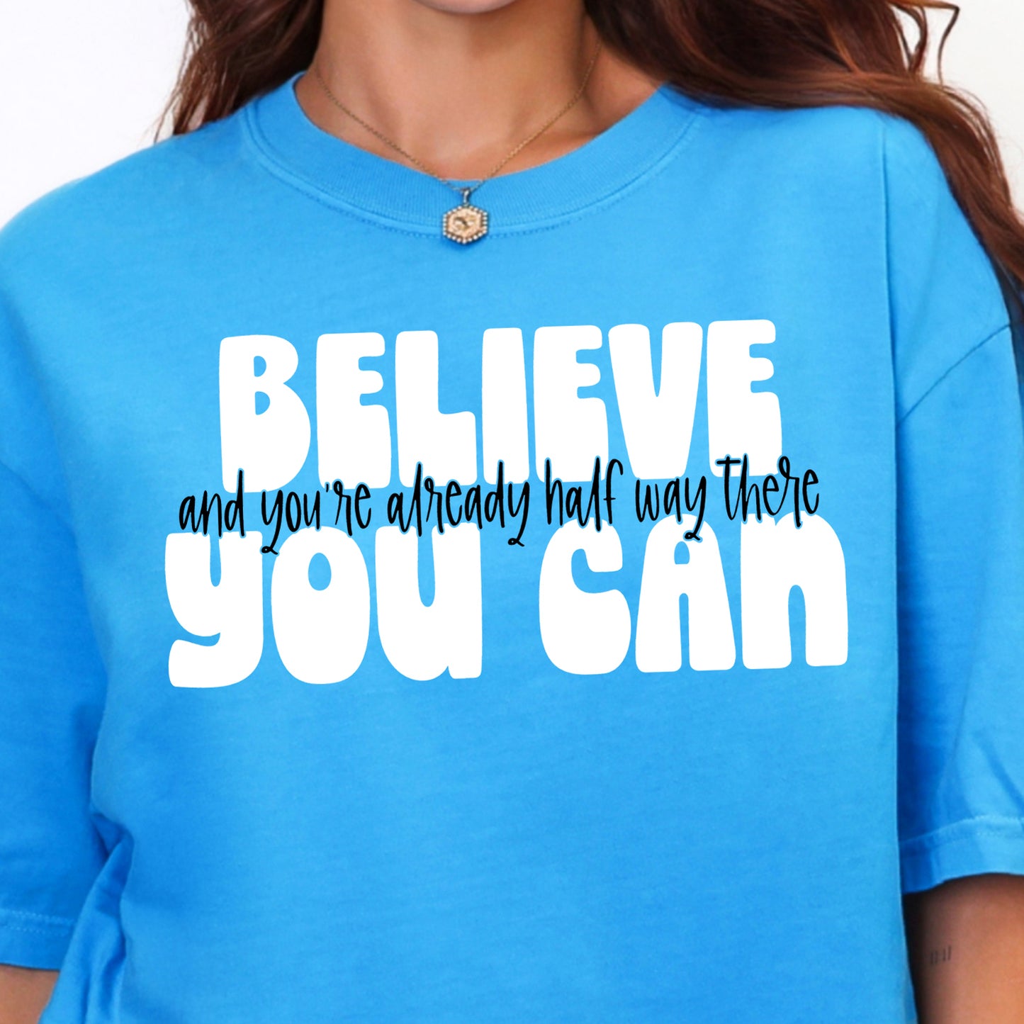 Believe You Can and You're Already Half Way There- Full Color DTF Transfer