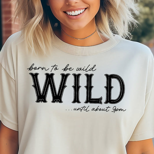 Born to Be Wild...Until About 9pm- Single Color (black)- 11.5" wide Screen Print Transfer