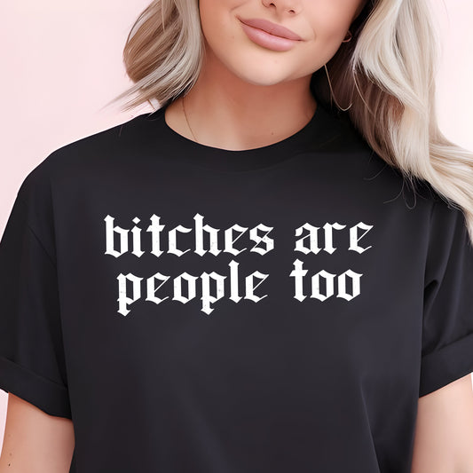 B!tches Are People Too- Single Color (white)- 11.5" wide Plastisol Screen Print Transfer