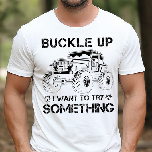 Buckle Up I Want to Try Something- Single Color (black)- 11.5" Screen Print Transfer