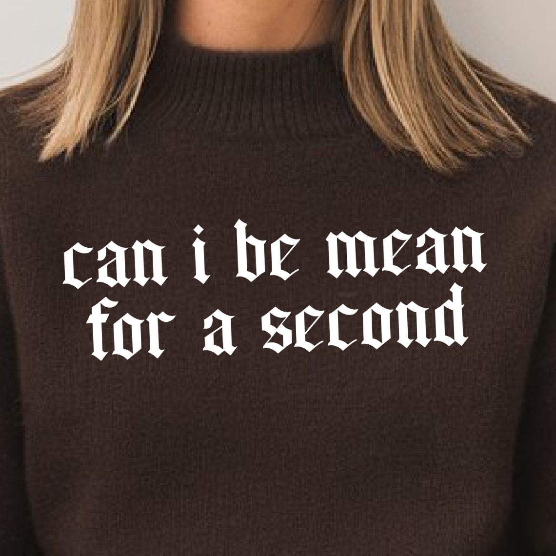 Can I Be Mean For a Second- Single Color (white)- 11.5" wide Plastisol Screen Print Transfer