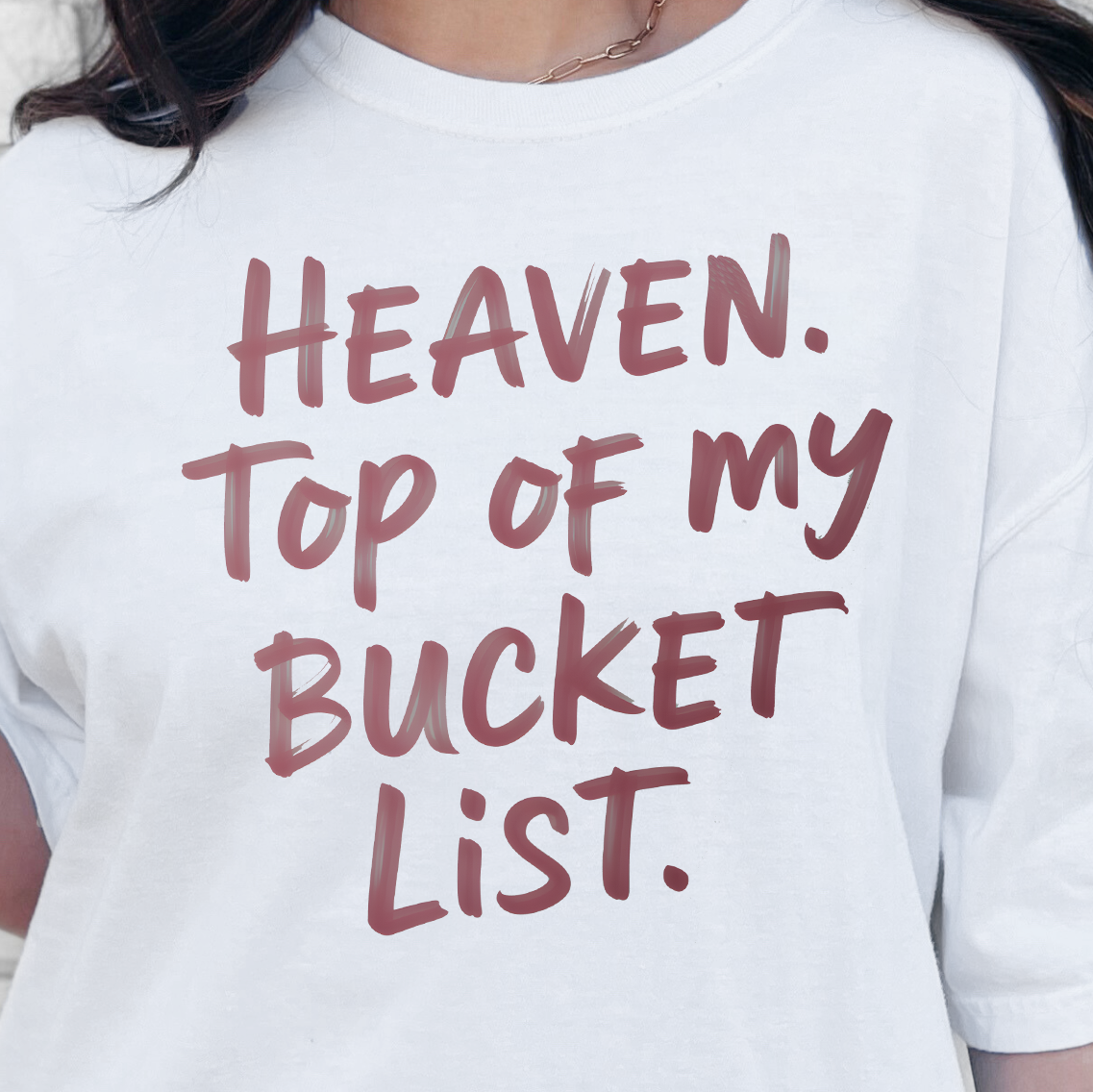 Heaven, Top of My Bucket List-Full Color DTF Transfer