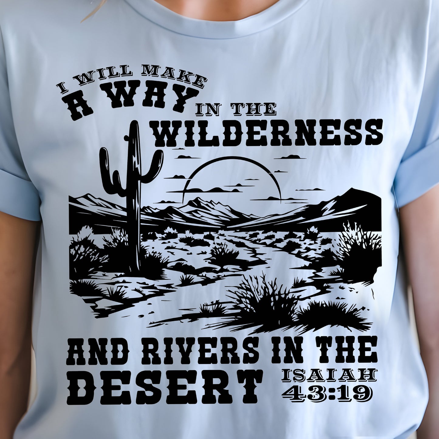 I Will Make a Way in the Wilderness and Rivers in the Desert Isaiah 43:19- Single Color (black)- 11.5" wide Plastisol Screen Print Transfer