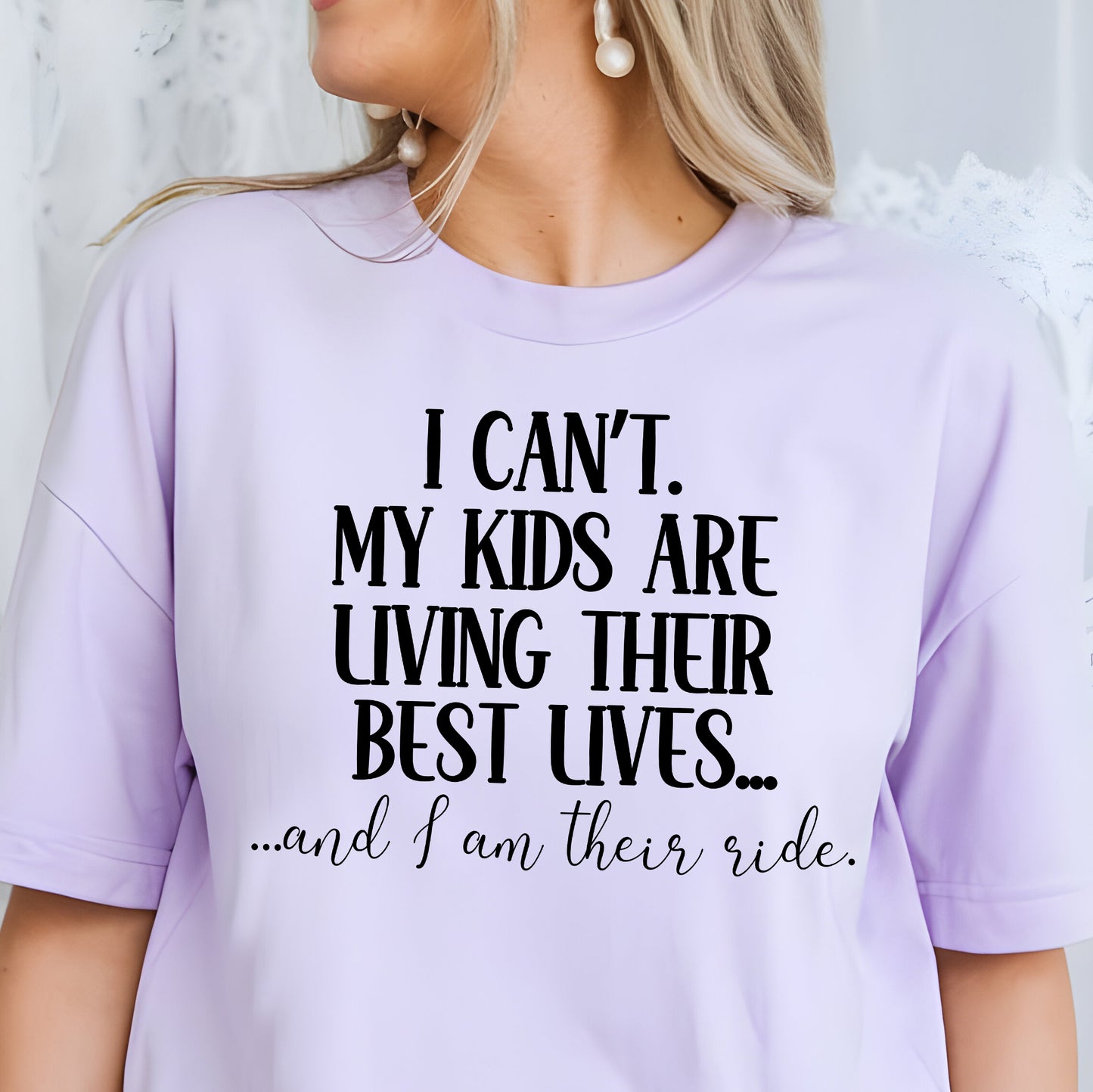 I Can't...My Kids are Living Their Best Lives and I Am Their Ride- Single Color (black)- 11.5" wide Plastisol Screen Print Transfer