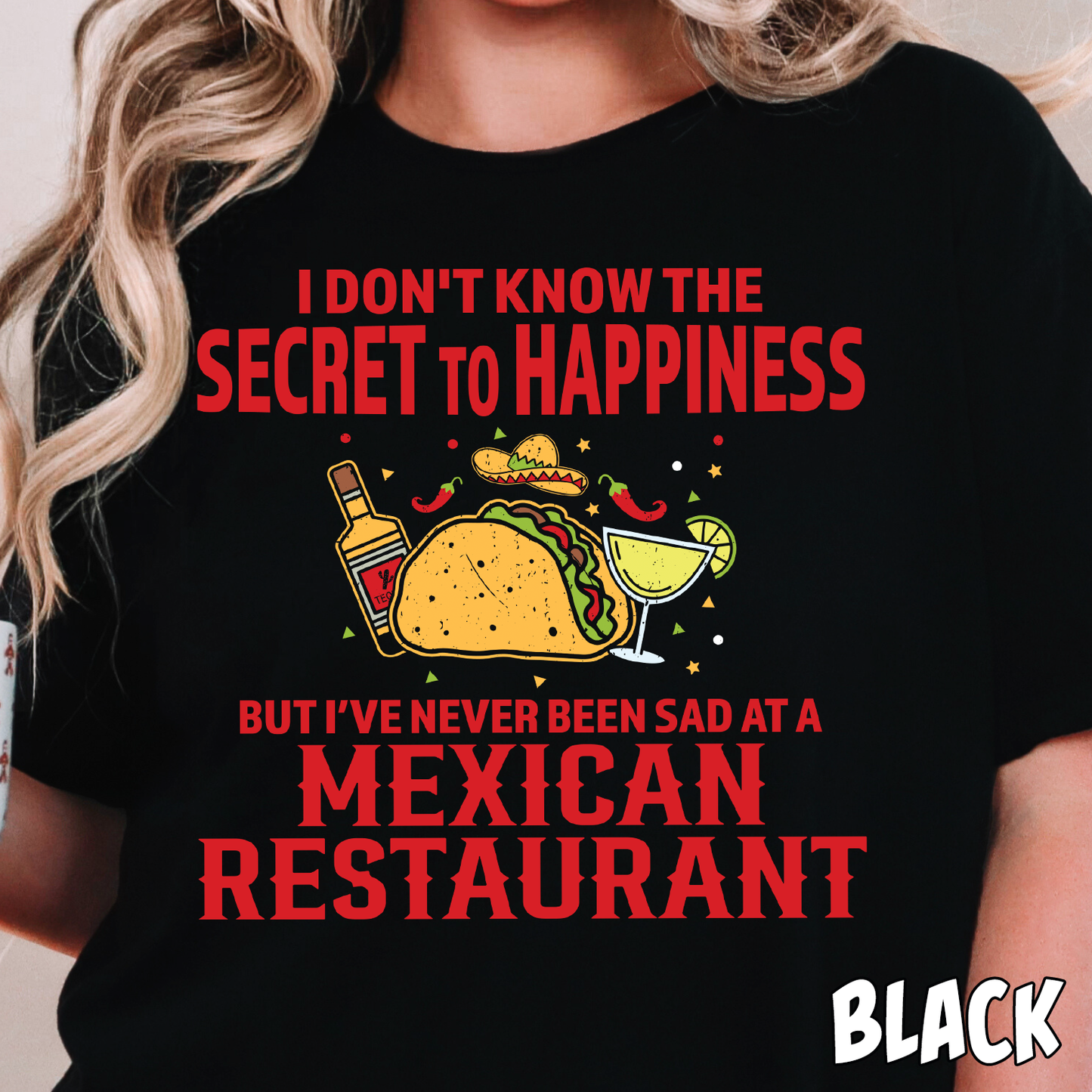 I Don't Know the Secret to Happiness but I've Never Been Sad at a Mexican Restaurant- Full Color DTF Transfer