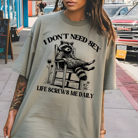 I Don't Need Sex, Life Screws Me Daily- Single Color (black)- 11.5" wide Plastisol Screen Print Transfer