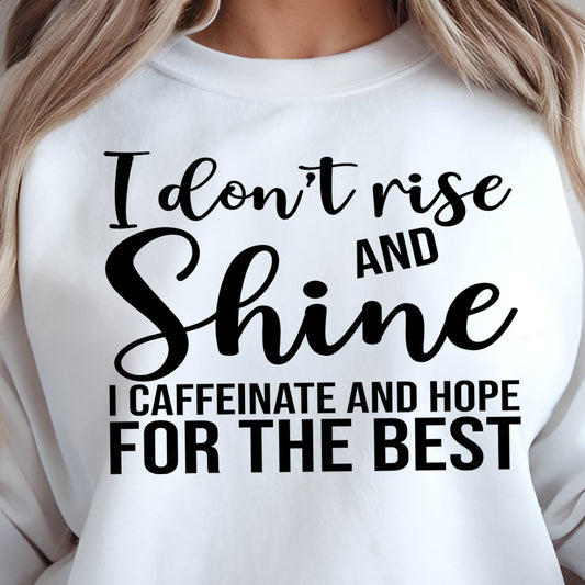 I Don't Rise and Shine...I Caffeinate and Hope for the Best- Single Color (black)- 11.5" wide Plastisol Screen Print Transfer