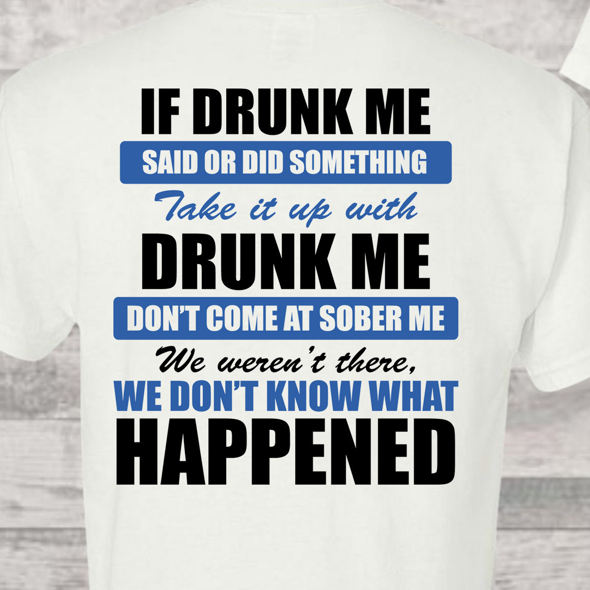 If Drunk Me Said or Did Something Take it Up With Drunk Me- Full Color DTF Transfer