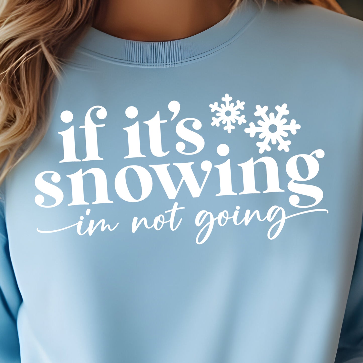 If It's Snowing I'm Not Going- Single Color (white)- 11.5” wide Screen Print Transfer