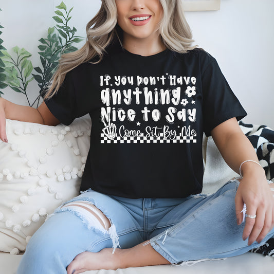 If You Don't Have Anything Nice to Say, Come Sit By Me- Single Color (white)- 11.5" Screen Print Transfer