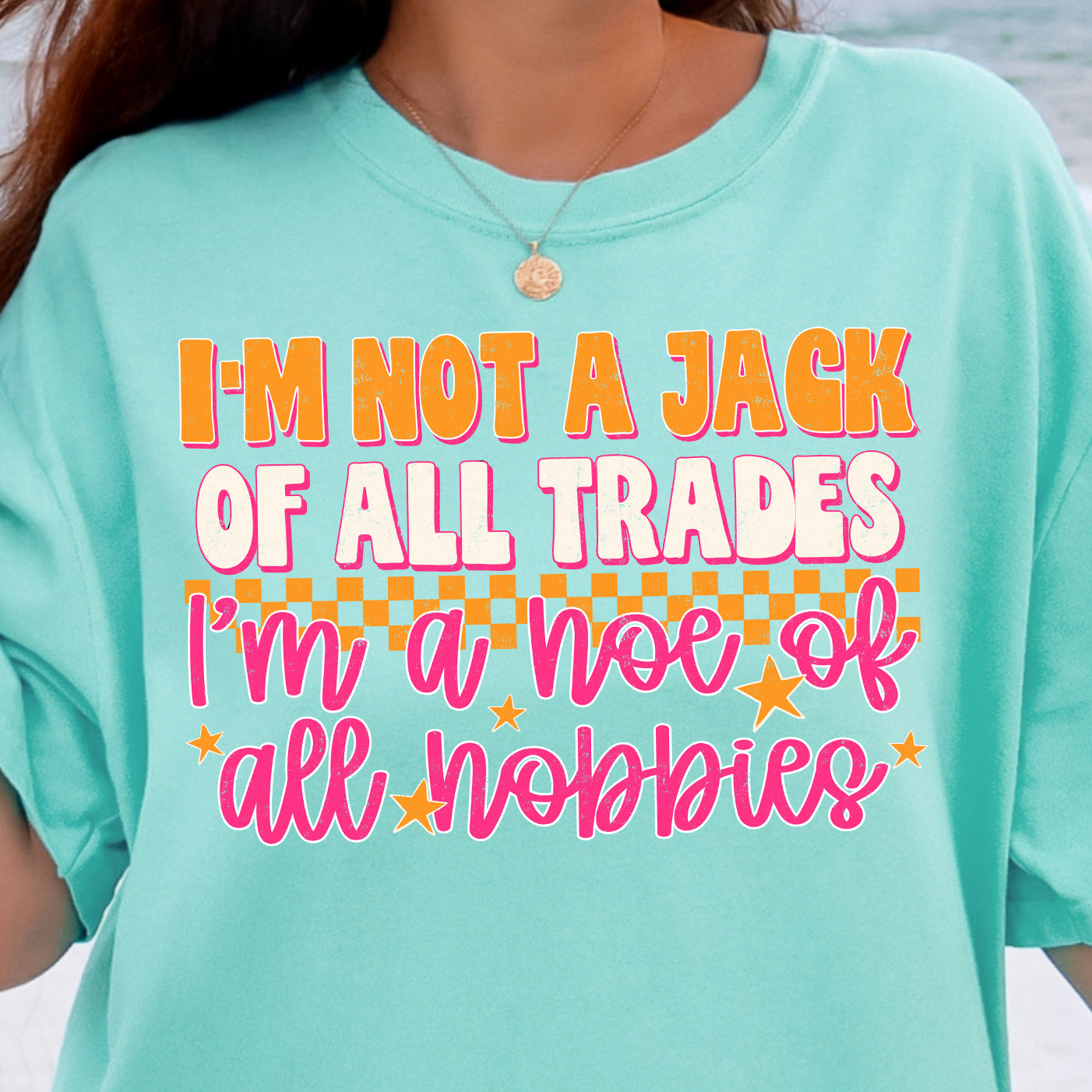 I'm Not a Jack of All Trades, I'm a Hoe of All Hobbies-Full Color DTF Transfer