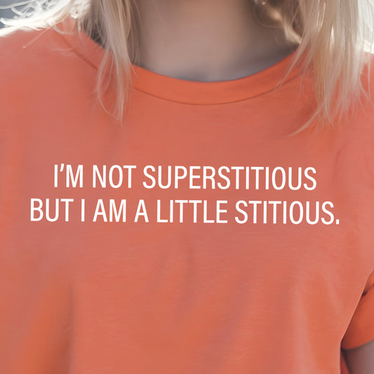I'm Not Superstitious, but I Am a Little Stitious- Single Color (white)- 11.5” wide Single Color Transfer