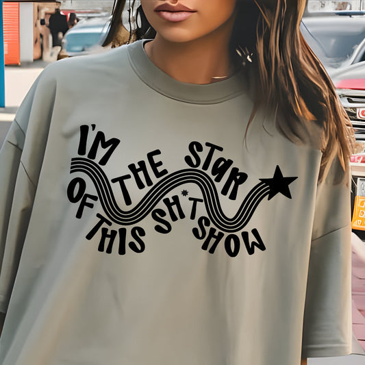 I'm the Star of This Sh*t Show- Single Color (black)- 11.5" wide Plastisol Screen Print Transfer