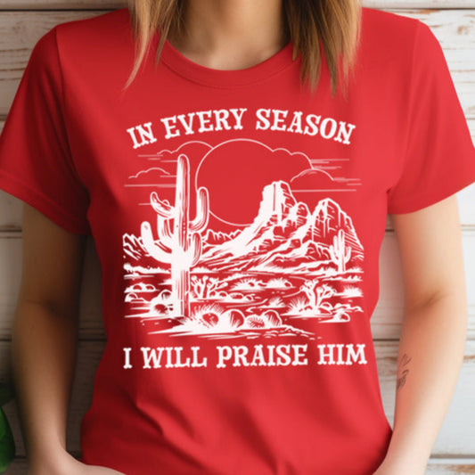 In Every Season I Will Praise Him- Single Color (white)- 11.5" wide Screen Print Transfer