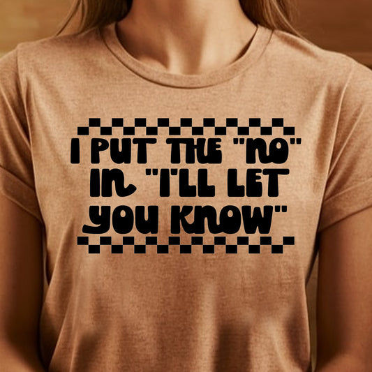 I Put the "No" in I'll Let You Know- Single Color (black)- 11.5” wide Single Color Transfer