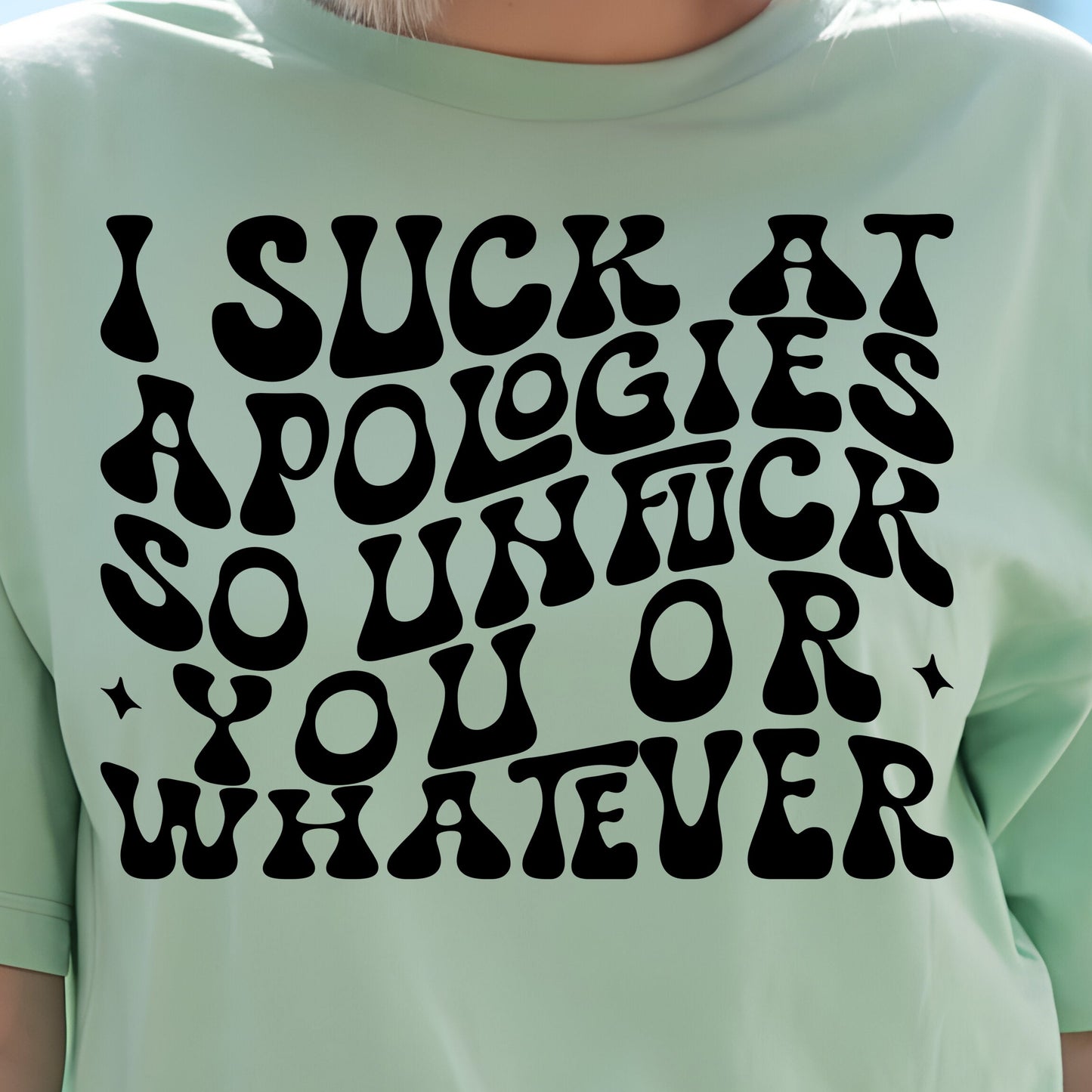 I Suck at Apologies so Unf*ck You or Whatever- Single Color (black)- 11.5" Screen Print Transfer
