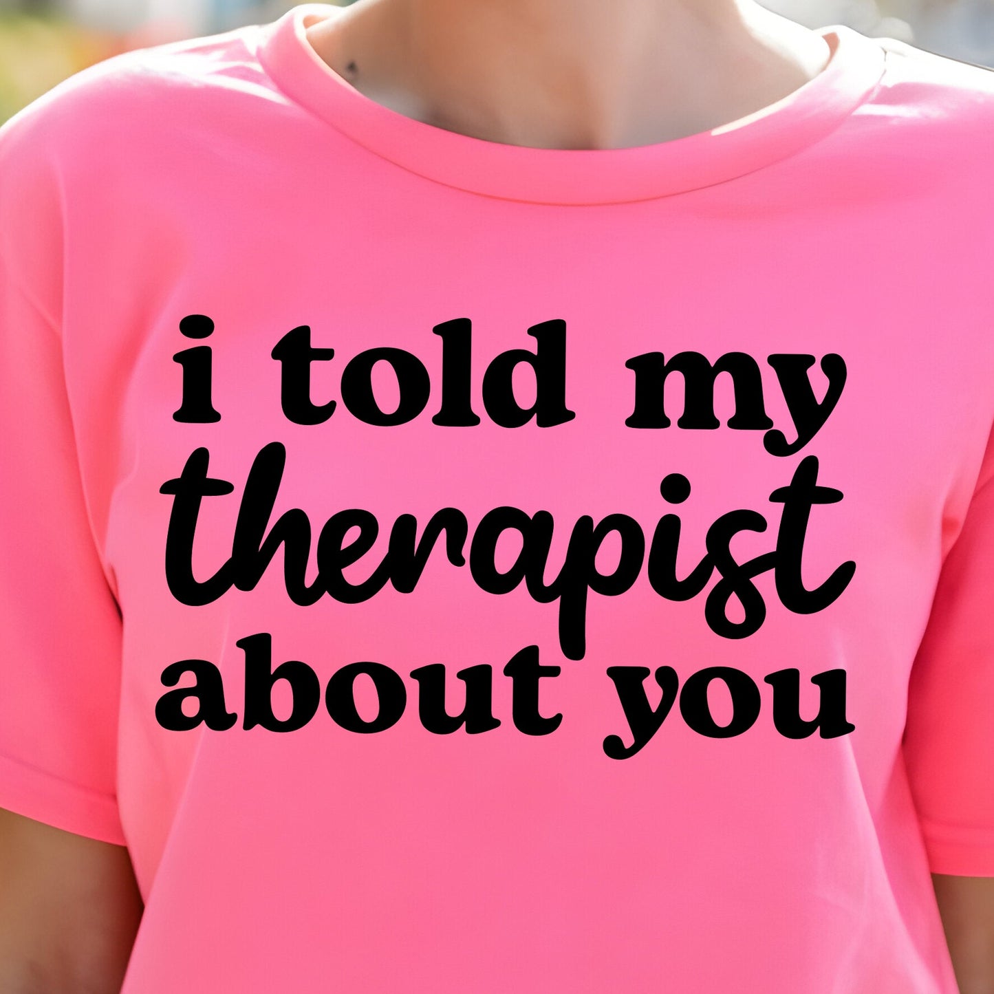 I Told my Therapist About You- Single Color (black)- 11.5" Screen Print Transfer