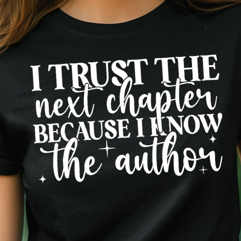 I Trust the Next Chapter Because I Know the Author- Single Color (white)- 11.5" wide Plastisol Screen Print Transfer