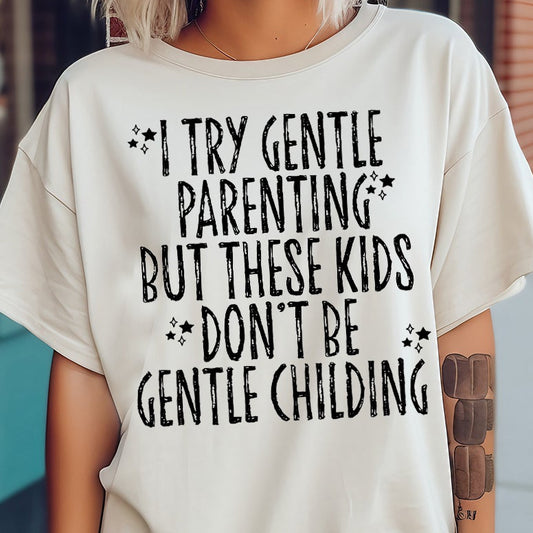I Try Gentle Parenting but These Kids Don't Be Gentle Childing- Single Color (black)- 11.5" Screen Print Transfer
