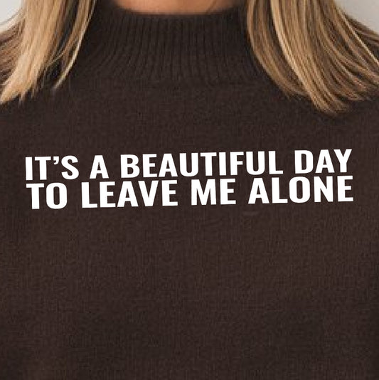 It's A Beautiful Day to Leave Me Alone- Single Color (white)- 11.5" wide Plastisol Screen Print Transfer