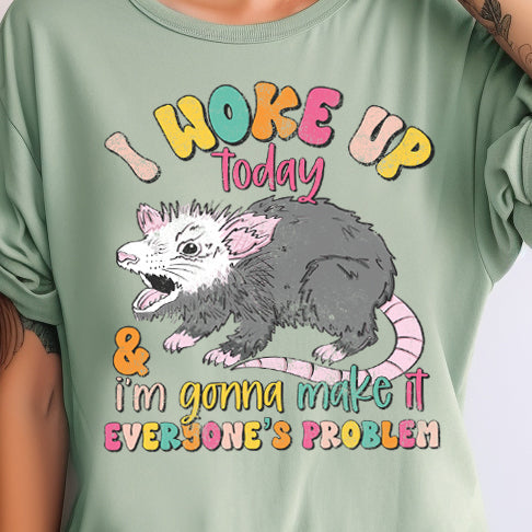 I Woke Up Today and I'm Going to Make It Everyone's Problem- 11" wide DTF Transfer