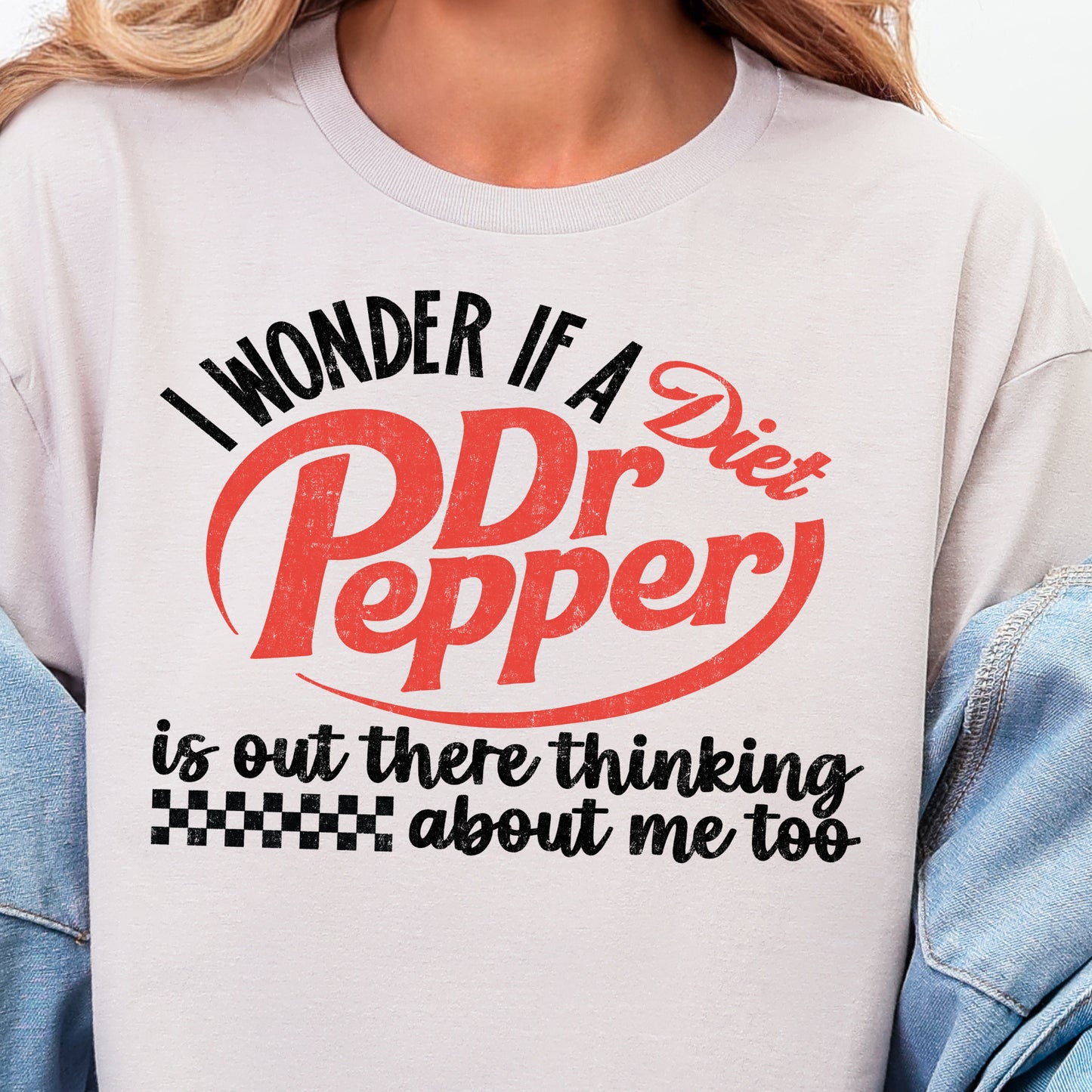 I Wonder if a Diet Dr. Pepper is Out There Thinking About Me Too- Full Color DTF Transfer