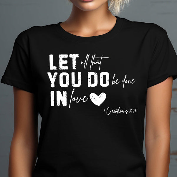 Let All That You Do Be Done in Love- Single Color (white)- 11.5" Screen Print Transfer