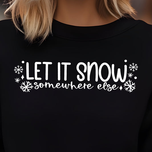 Let it Snow...Somewhere Else- Single Color (white)- 11.5” wide Single Color Transfer